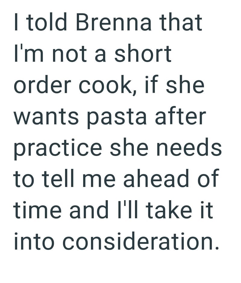 I told Brenna that I'm not a short order cook, if she wants pasta after practice she needs to tell me ahead of time and I'll take it into consideration.