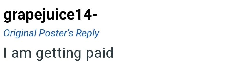 grapejuice14- Original Poster's Reply I am getting paid