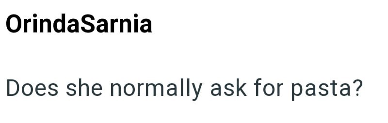 OrindaSarnia Does she normally ask for pasta?