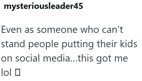 mysteriousleader45 Even as someone who can't stand people putting their kids on social media...this got me lol □