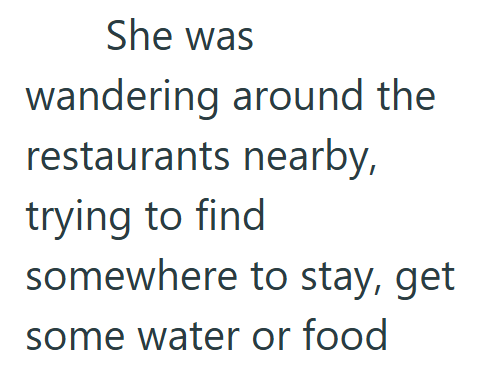 She was wandering around the restaurants nearby, trying to find somewhere to stay, get some water or food