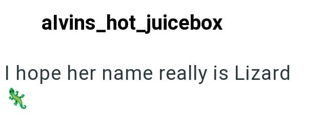 alvins_hot_juicebox I hope her name really is Lizard
