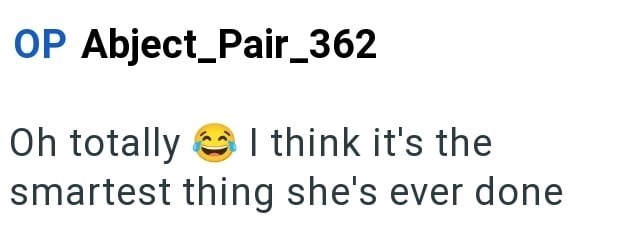 OP Abject_Pair_362 Oh totally I think it's the smartest thing she's ever done