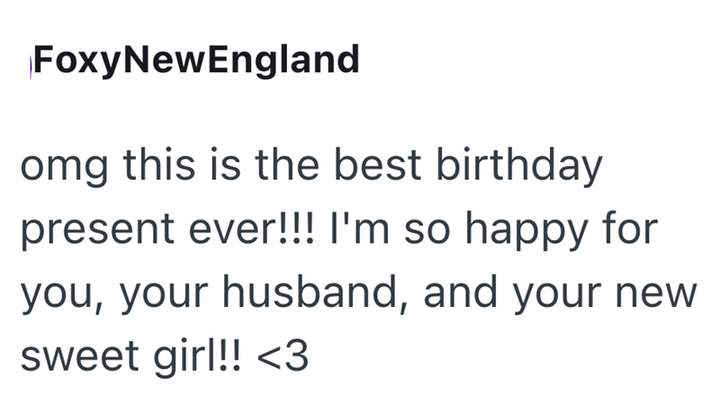 FoxyNewEngland omg this is the best birthday present ever!!! I'm so happy for you, your husband, and your new sweet girl!! <3