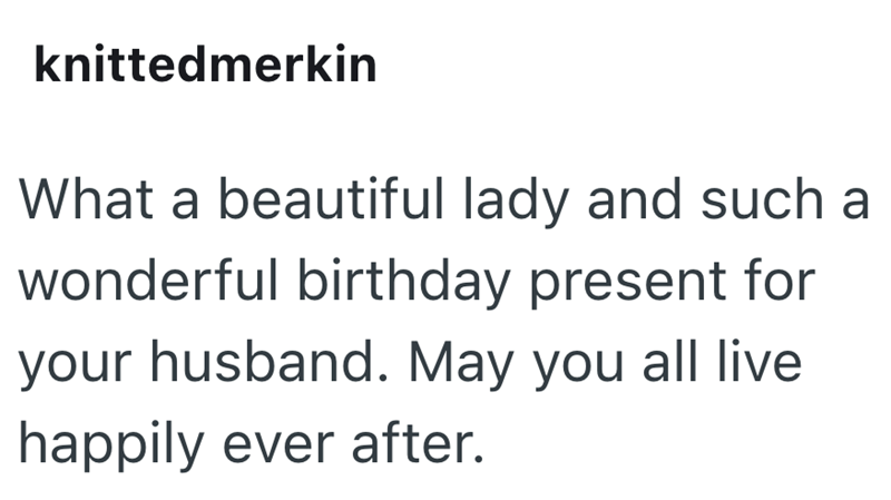 knittedmerkin What a beautiful lady and such a wonderful birthday present for your husband. May you all live happily ever after.