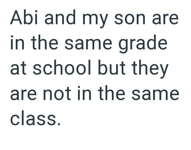 Abi and my son are in the same grade at school but they are not in the same class.