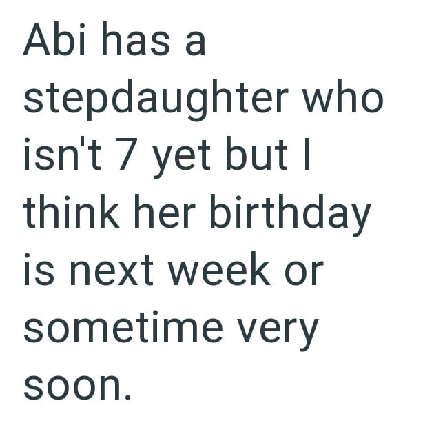 Abi has a stepdaughter who isn't 7 yet but I think her birthday is next week or sometime very soon.