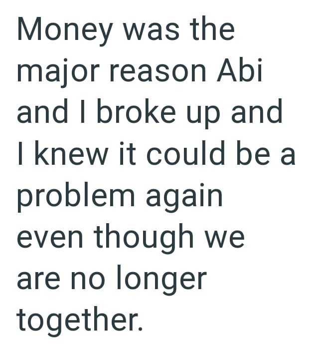 Money was the major reason Abi and I broke up and I knew it could be a problem again even though we are no longer together.