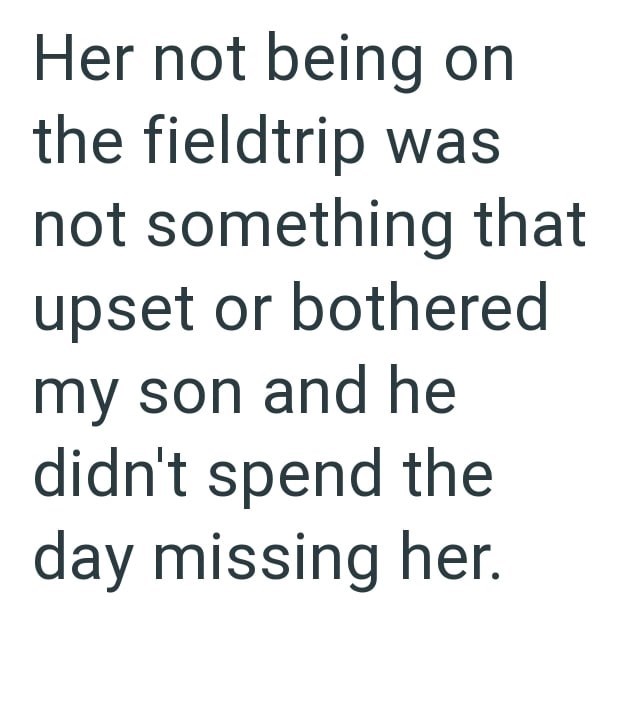 Her not being on the fieldtrip was not something that upset or bothered my son and he didn't spend the day missing her.