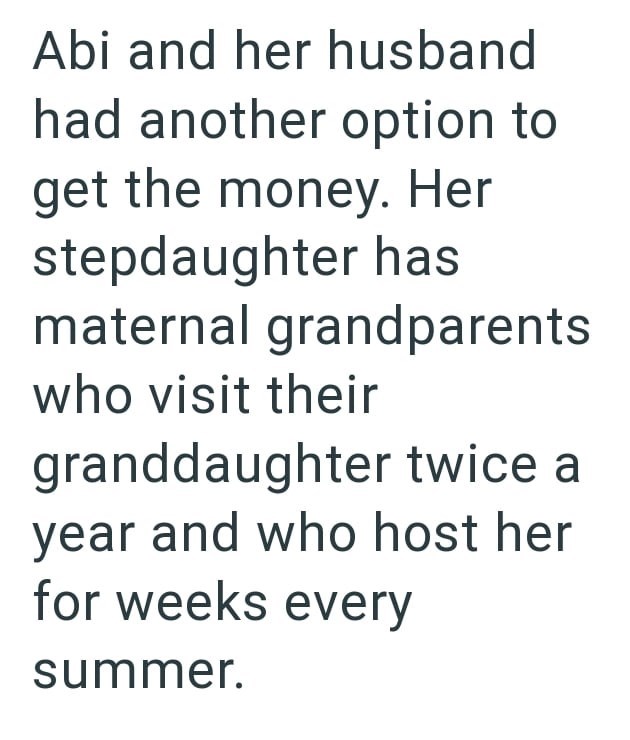 Abi and her husband had another option to get the money. Her stepdaughter has maternal grandparents who visit their granddaughter twice a year and who host her for weeks every summer.