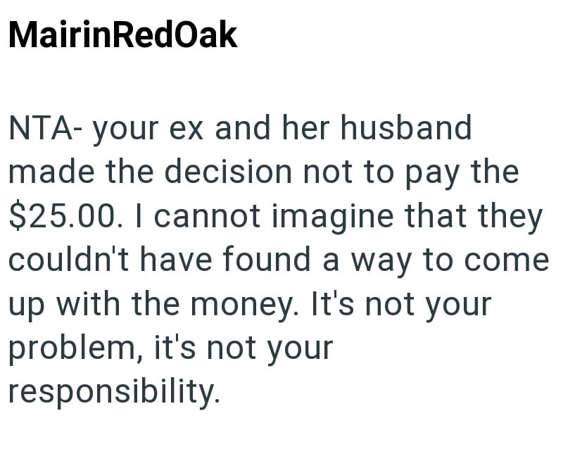 MairinRedOak NTA- your ex and her husband made the decision not to pay the $25.00. I cannot imagine that they couldn't have found a way to come up with the money. It's not your problem, it's not your responsibility.