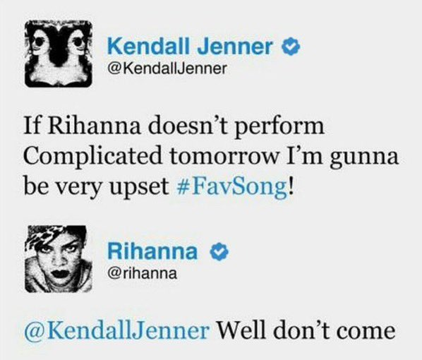 Kendall Jenner ❤ @Kendall Jenner If Rihanna doesn't perform Complicated tomorrow I'm gunna be very upset #FavSong! Rihanna @rihanna @Kendall Jenner Well don't come
