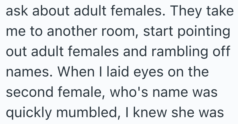 ask about adult females. They take me to another room, start pointing out adult females and rambling off names. When I laid eyes on the second female, who's name was quickly mumbled, I knew she was