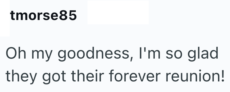 tmorse85 Oh my goodness, I'm so glad they got their forever reunion!