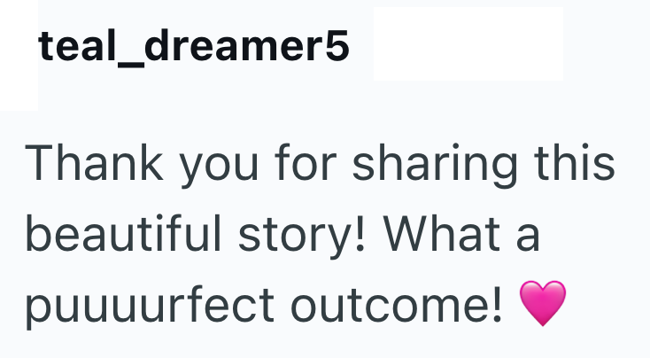 teal_dreamer5 Thank you for sharing this beautiful story! What a puuuurfect outcome!