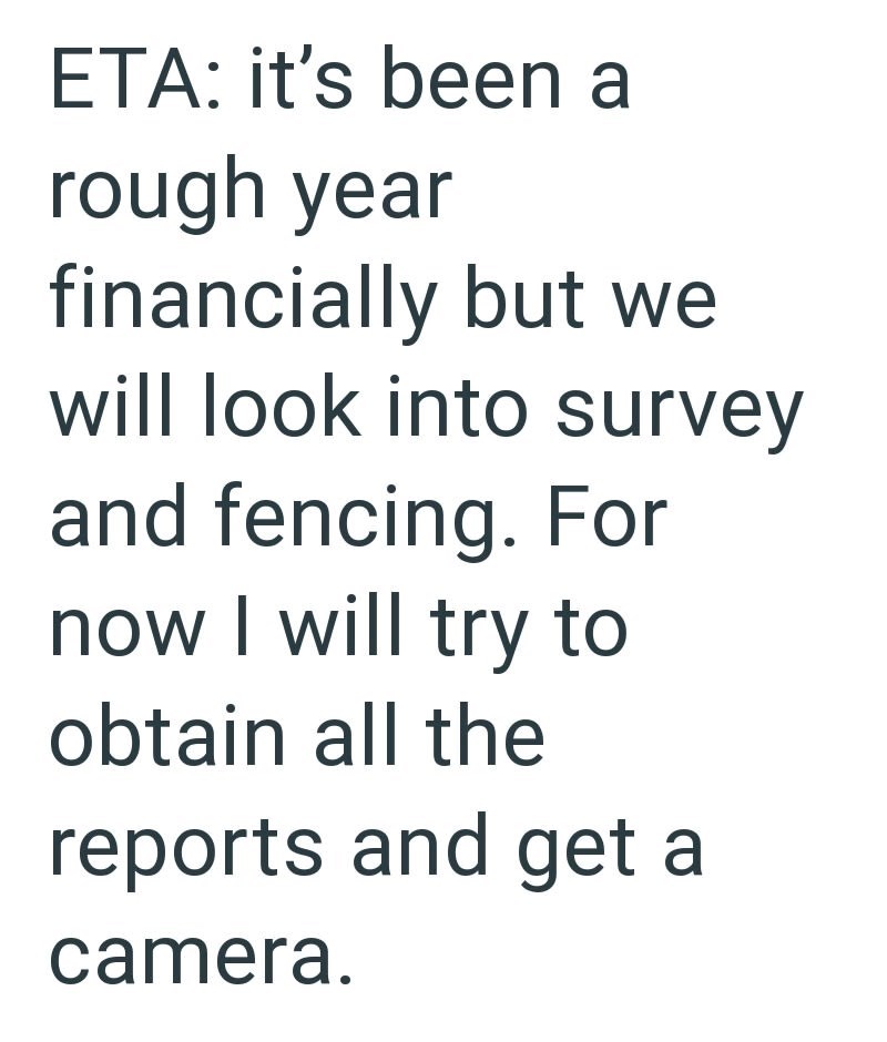ETA: it's been a rough year financially but we will look into survey and fencing. For now I will try to obtain all the reports and get a camera.