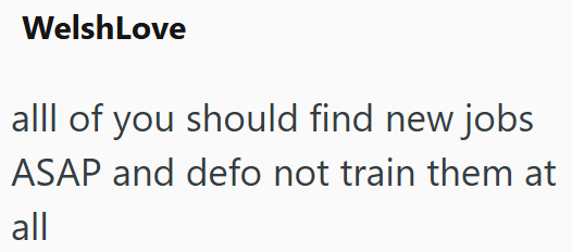 WelshLove alll of you should find new jobs ASAP and defo not train them at all