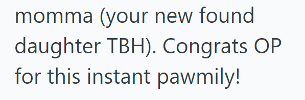 momma (your new found daughter TBH). Congrats OP for this instant pawmily!
