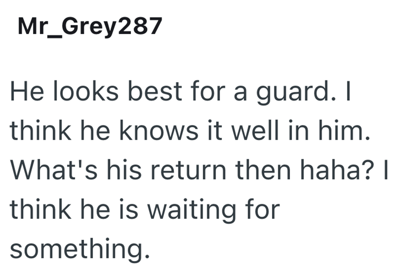 Mr_Grey287 He looks best for a guard. I think he knows it well in him. What's his return then haha? I think he is waiting for something.