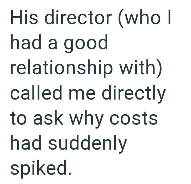 His director (who I had a good relationship with) called me directly to ask why costs had suddenly spiked.