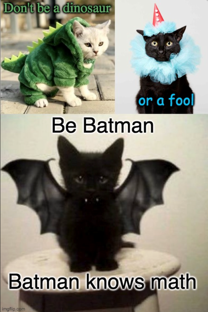 Don't be a dinosaur or a fool Be Batman Batman knows math imgflip.com