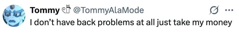 Tommy @TommyAlaMode I don't have back problems at all just take my money