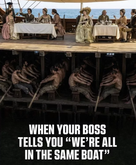 WHEN YOUR BOSS TELLS YOU "WE'RE ALL IN THE SAME BOAT"
