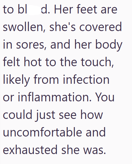to blod. Her feet are swollen, she's covered in sores, and her body felt hot to the touch, likely from infection or inflammation. You could just see how uncomfortable and exhausted she was.