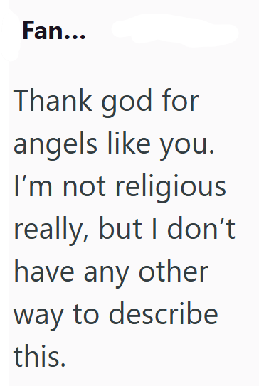 Fan... Thank god for angels like you. I'm not religious really, but I don't have any other way to describe this.