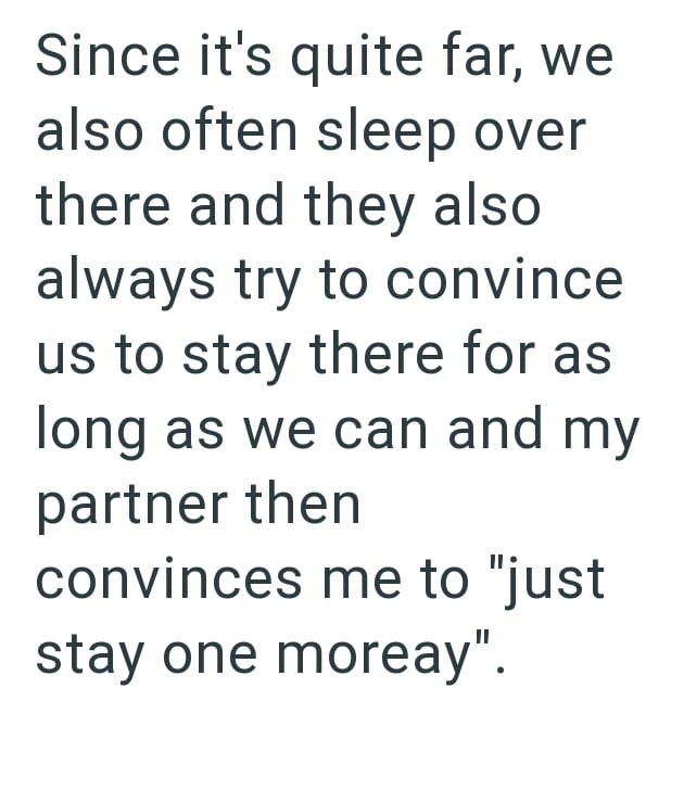 Since it's quite far, we also often sleep over there and they also always try to convince us to stay there for as long as we can and my partner then convinces me to "just stay one moreay".