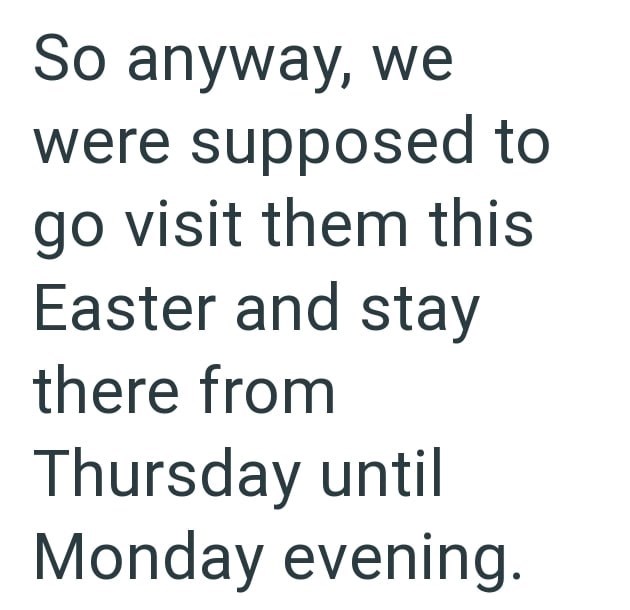 So anyway, we were supposed to go visit them this Easter and stay there from Thursday until Monday evening.