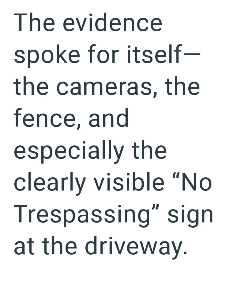 The evidence spoke for itself- the cameras, the fence, and especially the clearly visible "No Trespassing" sign at the driveway.