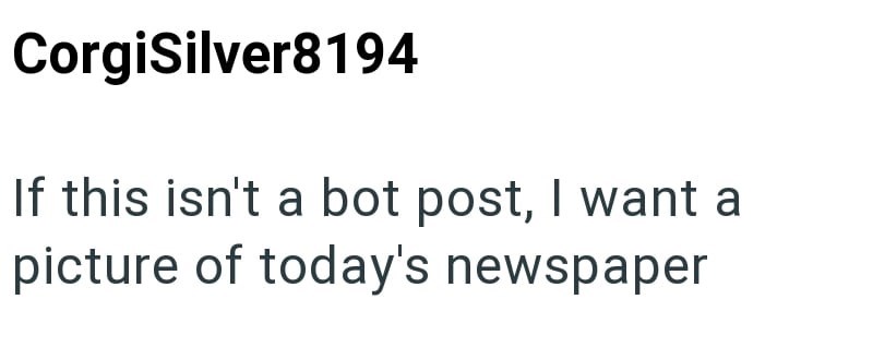 CorgiSilver8194 If this isn't a bot post, I want a picture of today's newspaper