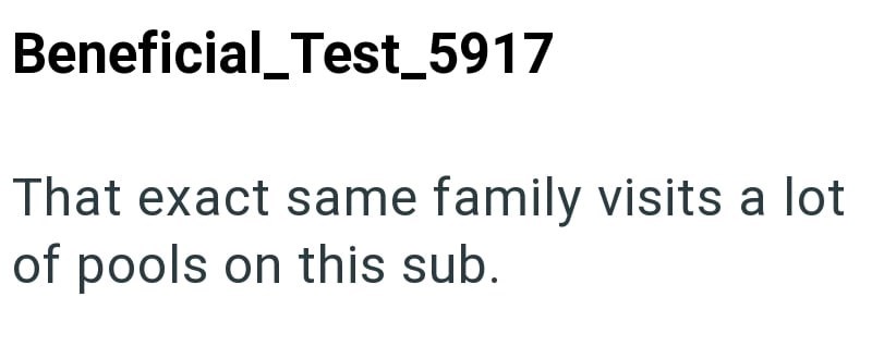 Beneficial_Test_5917 That exact same family visits a lot of pools on this sub.