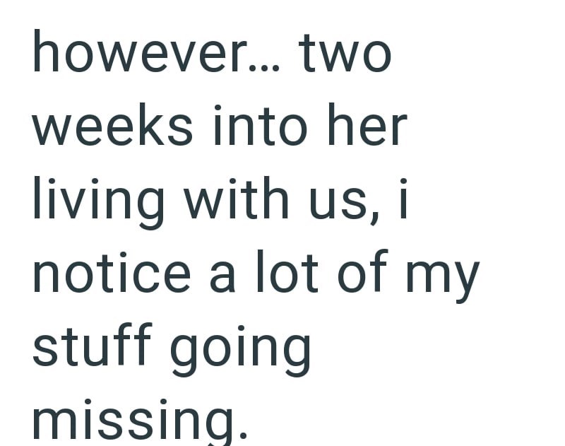 however... two weeks into her living with us, i notice a lot of my stuff going missing.