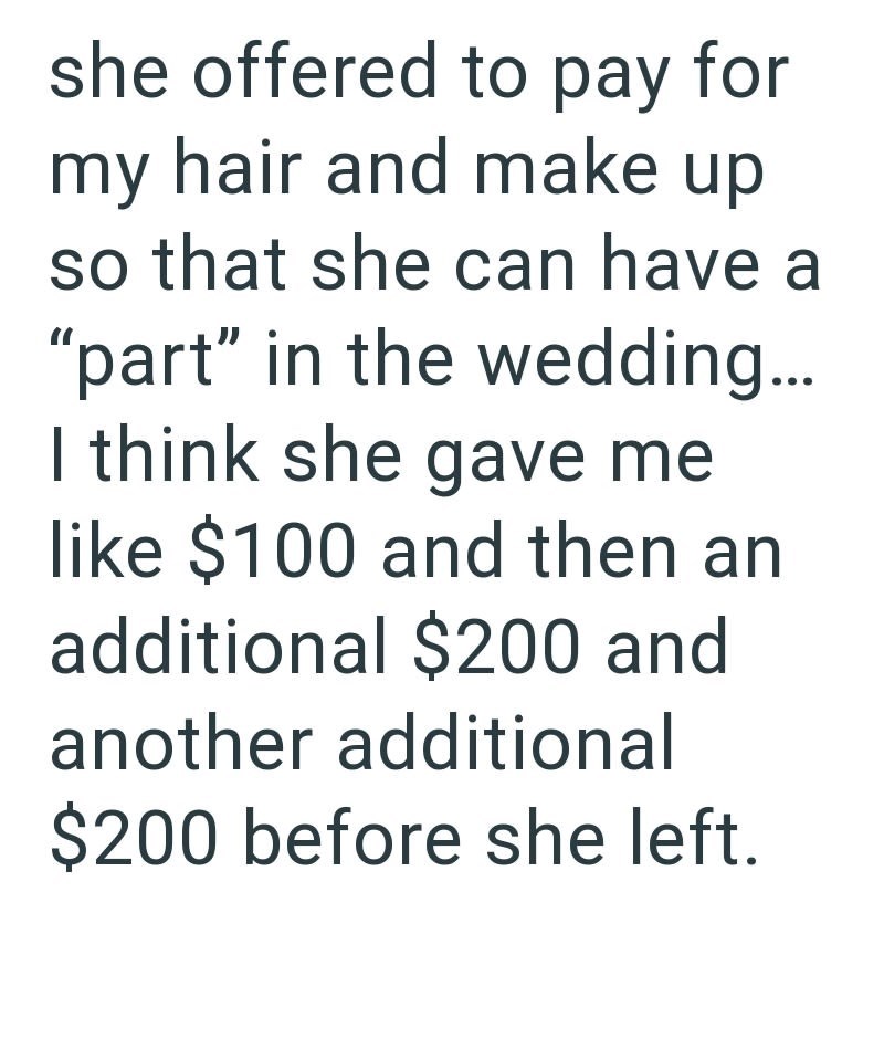she offered to pay for my hair and make up so that she can have a "part" in the wedding... I think she gave me like $100 and then an additional $200 and another additional $200 before she left.