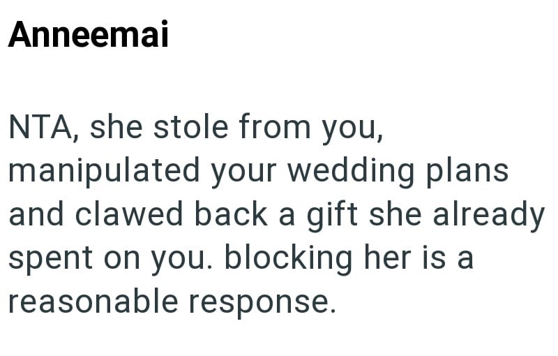 Anneemai NTA, she stole from you, manipulated your wedding plans and clawed back a gift she already spent on you. blocking her is a reasonable response.