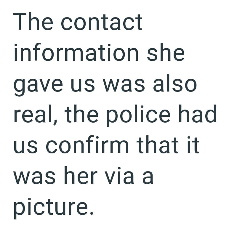The contact information she gave us was also real, the police had us confirm that it was her via a picture.
