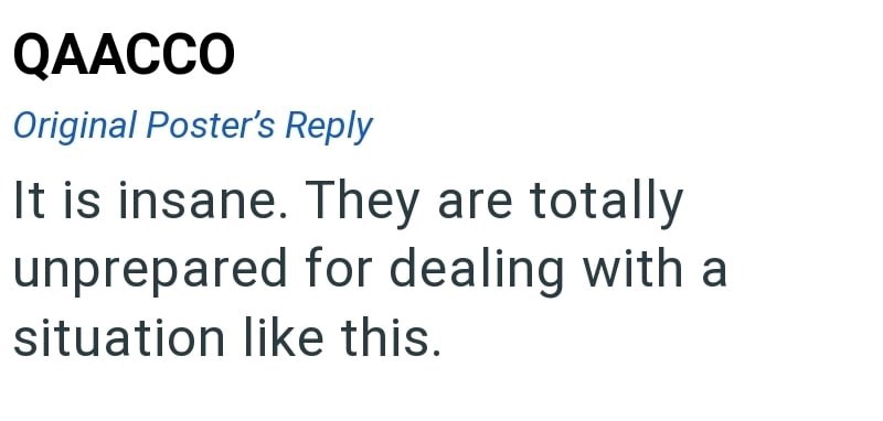 QAACCO Original Poster's Reply It is insane. They are totally unprepared for dealing with a situation like this.