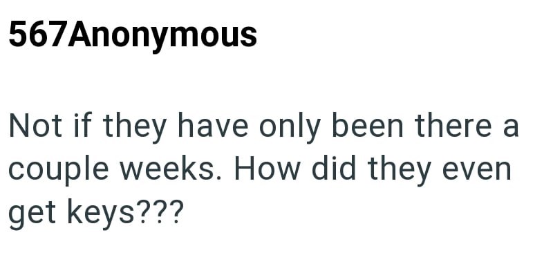 567Anonymous Not if they have only been there a couple weeks. How did they even get keys???