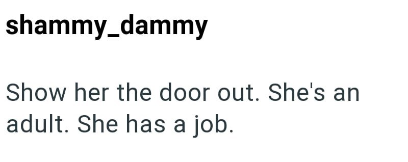 shammy_dammy Show her the door out. She's an adult. She has a job.