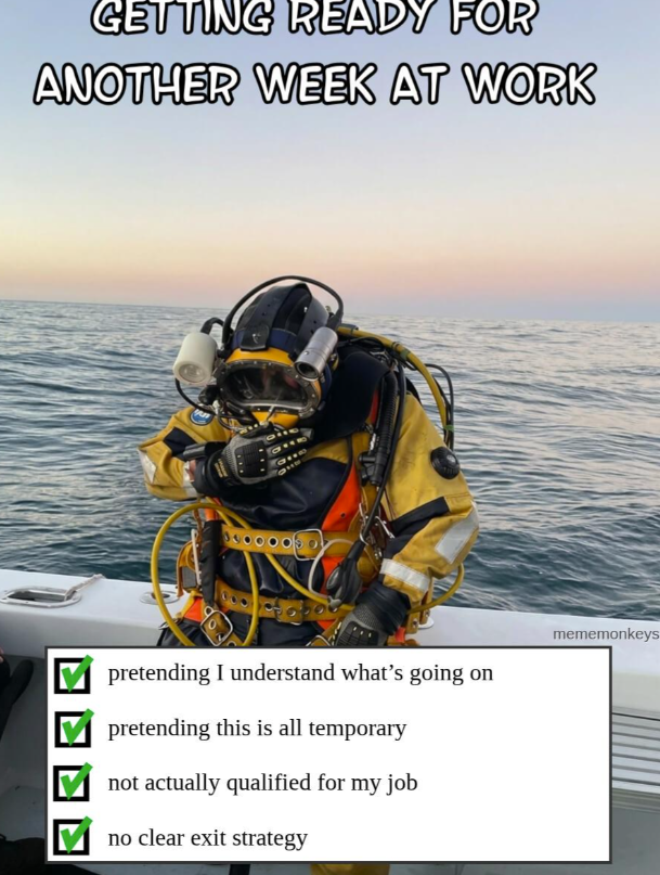 GETTING READY FOR ANOTHER WEEK AT WORK pretending I understand what's going on pretending this is all temporary not actually qualified for my job no clear exit strategy mememonkeys