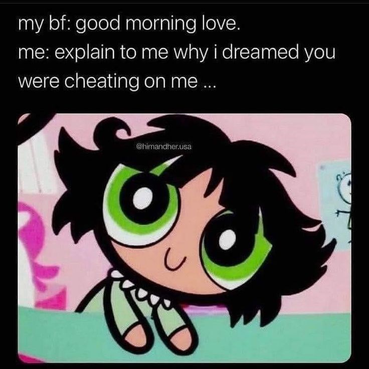 my bf: good morning love. me: explain to me why i dreamed you were cheating on me ... @himandher.usa
