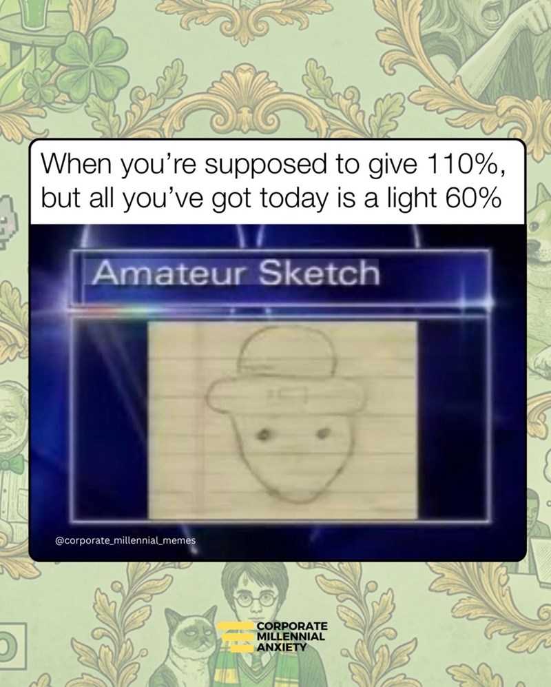 When you're supposed to give 110%, but all you've got today is a light 60% Amateur Sketch @corporate_millennial_memes CORPORATE MILLENNIAL ANXIETY