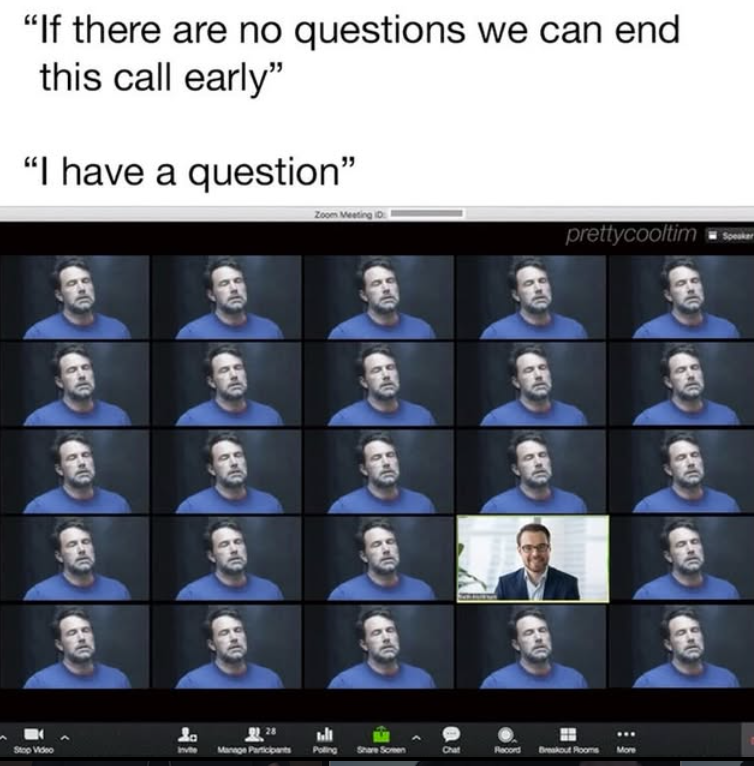 "If there are no questions we can end this call early" "I have a question" Stop Video Zoom Meeting ID: prettycooltim Speaker La 28 الله Invite Manage Participants Poling Share Somen Chat Record Breakout Rooms More