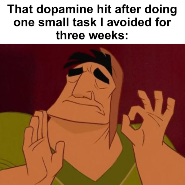 That dopamine hit after doing one small task I avoided for three weeks: