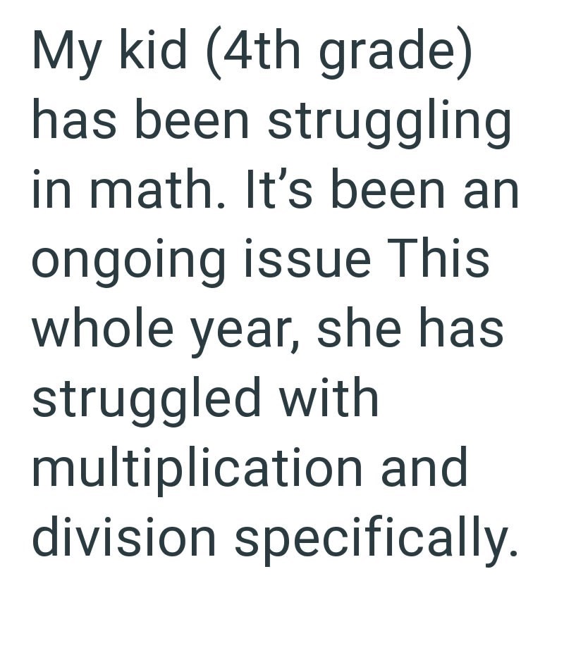 My kid (4th grade) has been struggling in math. It's been an ongoing issue This whole year, she has struggled with multiplication and division specifically.
