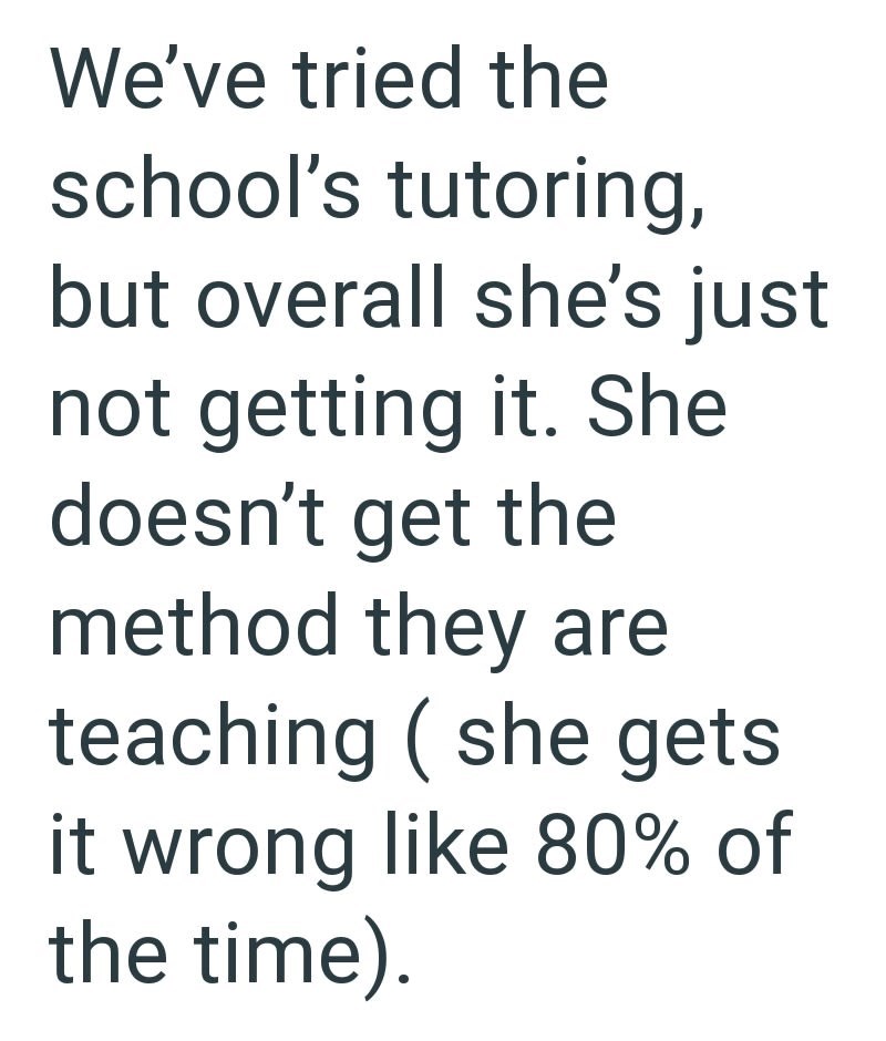 We've tried the school's tutoring, but overall she's just not getting it. She doesn't get the method they are teaching (she gets it wrong like 80% of the time).