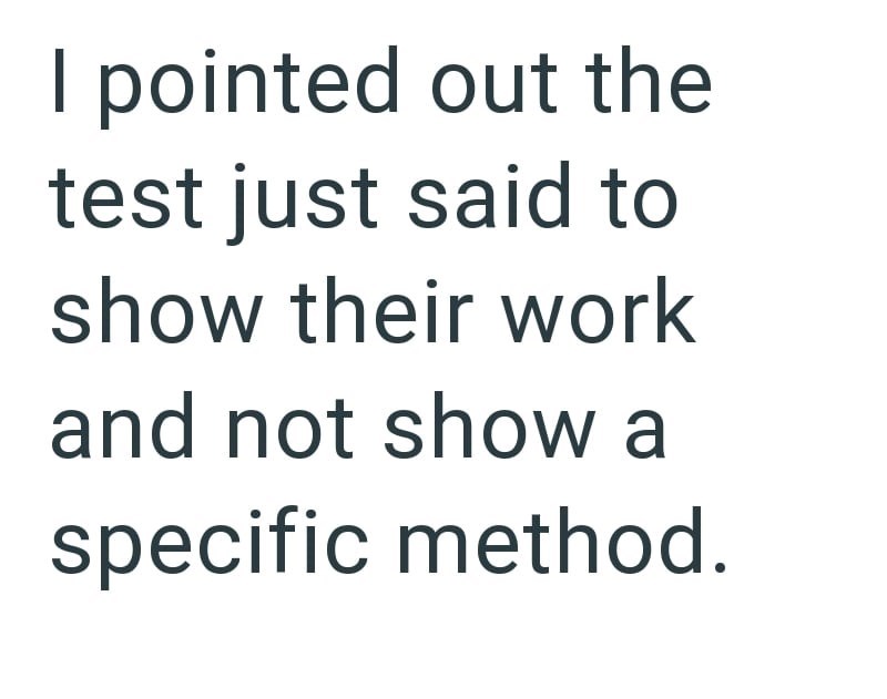 I pointed out the test just said to show their work and not show a specific method.