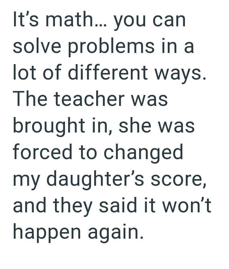 It's math... you can solve problems in a lot of different ways. The teacher was brought in, she was forced to changed my daughter's score, and they said it won't happen again.